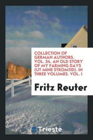 Cover of Collection of German Authors. Vol. 34. an Old Story of My Farming Days (UT Mine Stromtid). in Three Volumes. Vol. I