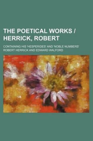 Cover of The Poetical Works - Herrick, Robert; Containing His 'Hesperides' and 'Noble Numbers'