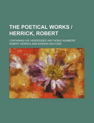 Book cover for The Poetical Works - Herrick, Robert; Containing His 'Hesperides' and 'Noble Numbers'