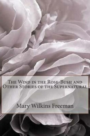 Cover of The Wind in the Rose-Bush and Other Stories of the Supernatural