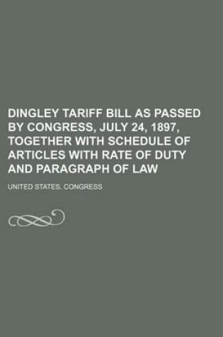 Cover of Dingley Tariff Bill as Passed by Congress, July 24, 1897, Together with Schedule of Articles with Rate of Duty and Paragraph of Law