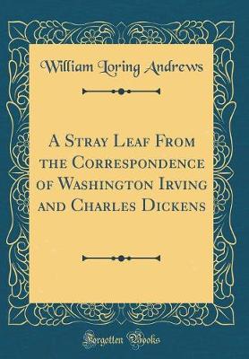 Book cover for A Stray Leaf from the Correspondence of Washington Irving and Charles Dickens (Classic Reprint)