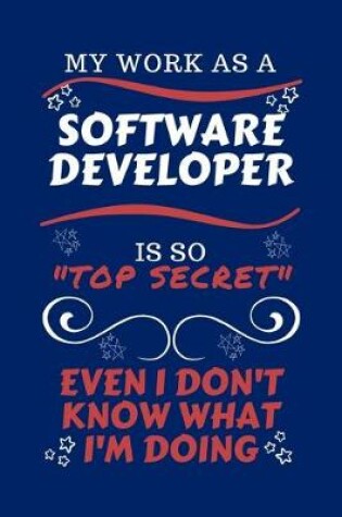 Cover of My Work As A Software Developer Is So Top Secret Even I Don't Know What I'm Doing