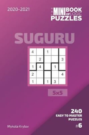 Cover of The Mini Book Of Logic Puzzles 2020-2021. Suguru 5x5 - 240 Easy To Master Puzzles. #6