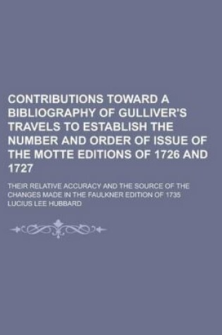 Cover of Contributions Toward a Bibliography of Gulliver's Travels to Establish the Number and Order of Issue of the Motte Editions of 1726 and 1727; Their Relative Accuracy and the Source of the Changes Made in the Faulkner Edition of 1735