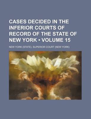 Book cover for Cases Decided in the Inferior Courts of Record of the State of New York (Volume 15)