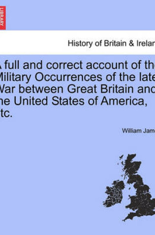 Cover of A Full and Correct Account of the Military Occurrences of the Late War Between Great Britain and the United States of America, Etc. Vol. II