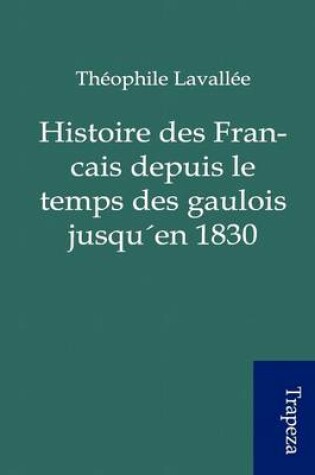 Cover of Histoire Des Francais Depuis Le Temps Des Gaulois Jusqu En 1830