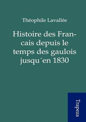 Book cover for Histoire Des Francais Depuis Le Temps Des Gaulois Jusqu En 1830