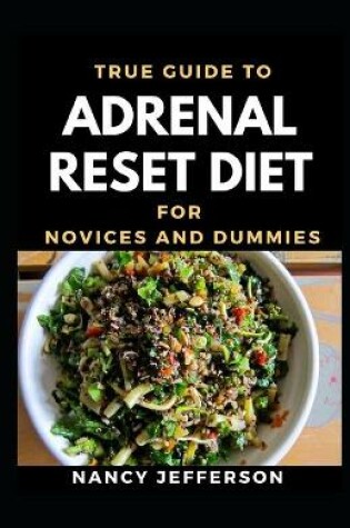 Cover of True Guide To Adrenal Reset Diet For Novices And Dummies