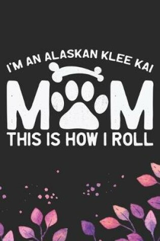 Cover of I'm an Alaskan Klee Kai Mom This Is How I Roll
