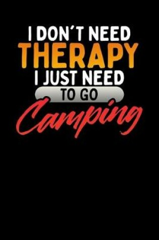 Cover of I Don't Need Therapy, I Just Need To Go Camping