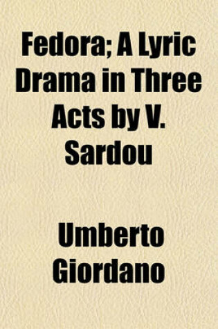 Cover of Fedora; A Lyric Drama in Three Acts by V. Sardou