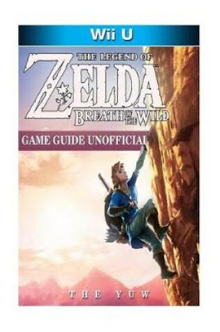 Cover of The Legend of Zelda Breath of the Wild Wii U Game Guide Unofficial