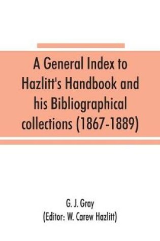 Cover of A general index to Hazlitt's Handbook and his Bibliographical collections (1867-1889)