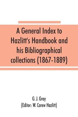 Book cover for A general index to Hazlitt's Handbook and his Bibliographical collections (1867-1889)