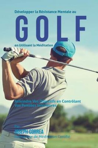 Cover of Developper la Resistance Mentale Au Golf en Utilisant la Meditation