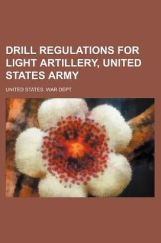 Cover of Drill Regulations for Light Artillery, United States Army