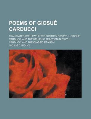 Book cover for Poems of Giosu Carducci; Translated with Two Introductory Essays I. Giosu Carducci and the Hellenic Reaction in Italy. II. Carducci and the Classic Re