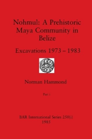 Cover of Nohmul-A Prehistoric Maya Community in Belize, Part i