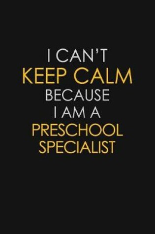 Cover of I Can't Keep Calm Because I Am A Preschool Specialist