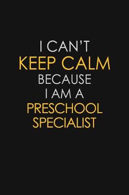 Book cover for I Can't Keep Calm Because I Am A Preschool Specialist