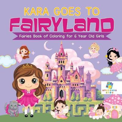 Book cover for Kara Goes to Fairyland Fairies Book of Coloring for 6 Year Old Girls