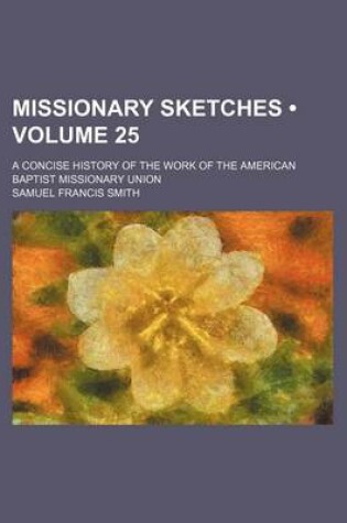 Cover of Missionary Sketches (Volume 25); A Concise History of the Work of the American Baptist Missionary Union