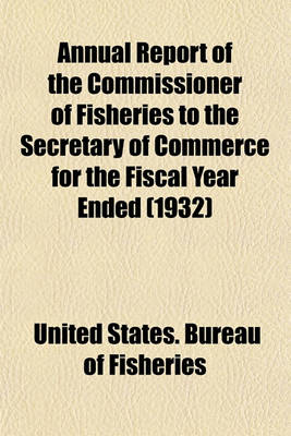 Book cover for Annual Report of the Commissioner of Fisheries to the Secretary of Commerce for the Fiscal Year Ended (1932)