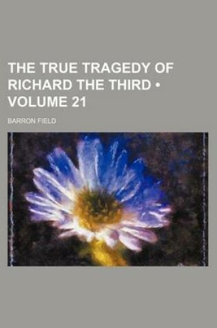 Cover of The True Tragedy of Richard the Third (Volume 21)