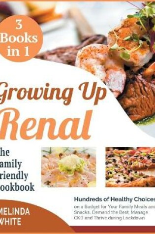Cover of Growing Up Renal The Family-Friendly Cookbook [3 BOOKS IN 1]