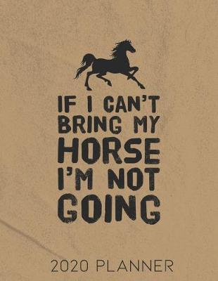 Book cover for If I Can't Bring My Horse I'm Not Going 2020 Planner