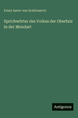 Cover of Sprichwörter des Volkes der Oberfalz in der Mundart