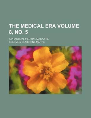 Book cover for The Medical Era Volume 8, No. 5; A Practical Medical Magazine