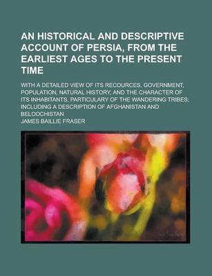 Book cover for An Historical and Descriptive Account of Persia, from the Earliest Ages to the Present Time; With a Detailed View of Its Recources, Government, Popul