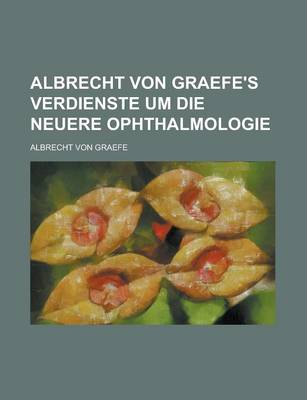 Book cover for Albrecht Von Graefe's Verdienste Um Die Neuere Ophthalmologie