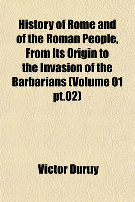 Book cover for History of Rome and of the Roman People, from Its Origin to the Invasion of the Barbarians (Volume 01 PT.02)