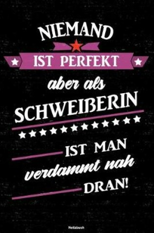 Cover of Niemand ist perfekt aber als Schweisserin ist man verdammt nah dran! Notizbuch