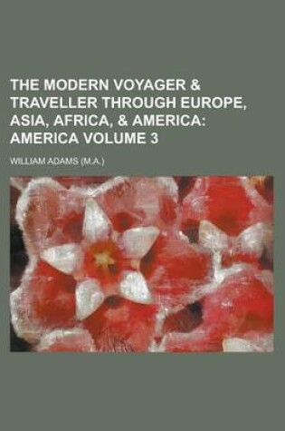 Cover of The Modern Voyager & Traveller Through Europe, Asia, Africa, & America Volume 3