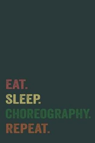 Cover of eat. sleep. choreography. repeat - Lined Notebook