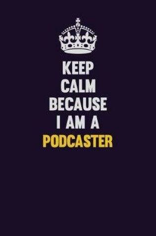 Cover of Keep Calm Because I Am A Podcaster