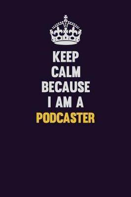 Book cover for Keep Calm Because I Am A Podcaster