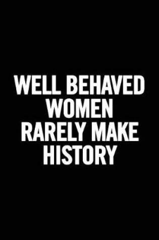 Cover of Well Behaved Women Rarely Make History