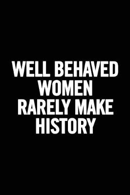 Book cover for Well Behaved Women Rarely Make History