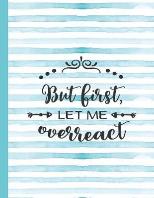 Book cover for But First Let Me Overreact