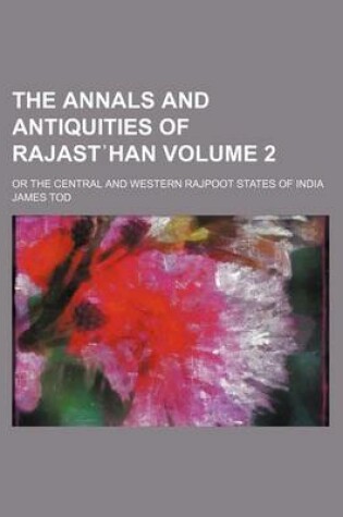 Cover of The Annals and Antiquities of Rajast Han Volume 2; Or the Central and Western Rajpoot States of India