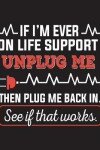 Book cover for If I'm Ever on Life Support Unplug Me Then Plug Me Back In. See If That Works.