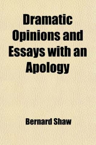 Cover of Dramatic Opinions and Essays with an Apology (Volume 2); Containing as Well a Word on the Dramatic Opinions and Essays of Bernard Shaw by James Huneker