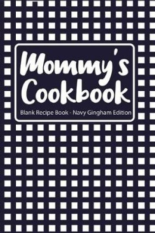 Cover of Mommy's Cookbook Blank Recipe Book Navy Gingham Edition