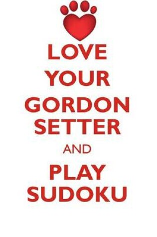 Cover of LOVE YOUR GORDON SETTER AND PLAY SUDOKU GORDON SETTER SUDOKU LEVEL 1 of 15